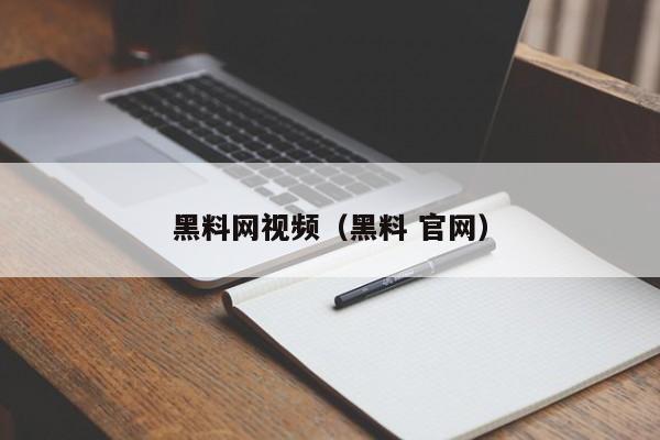 黑料网视频(黑料 官网)