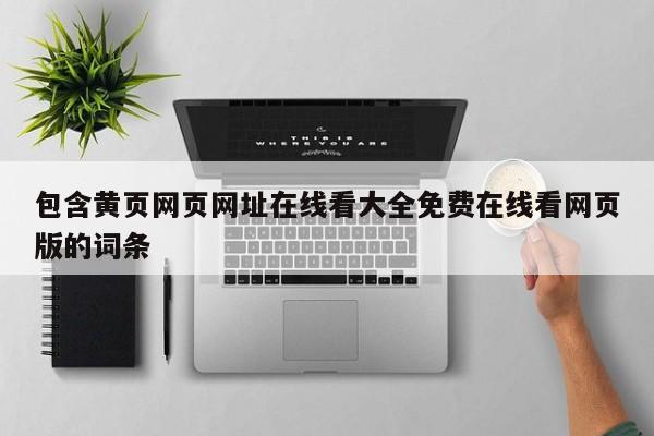 包含黄页网页网址在线看大全免费在线看网页版的词条