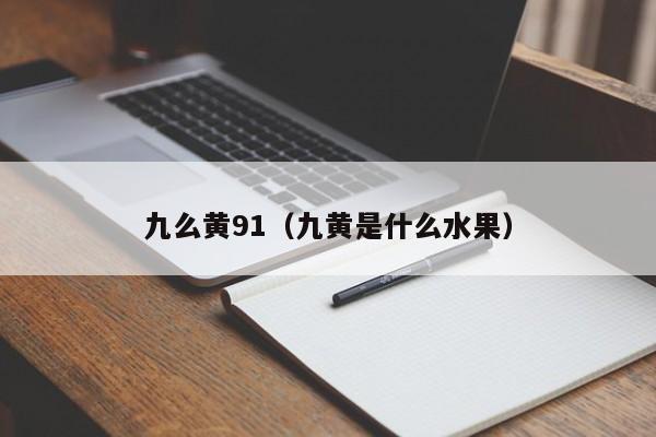 九么黄91(九黄是什么水果)