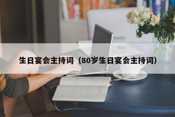 生日宴会主持词(80岁生日宴会主持词)