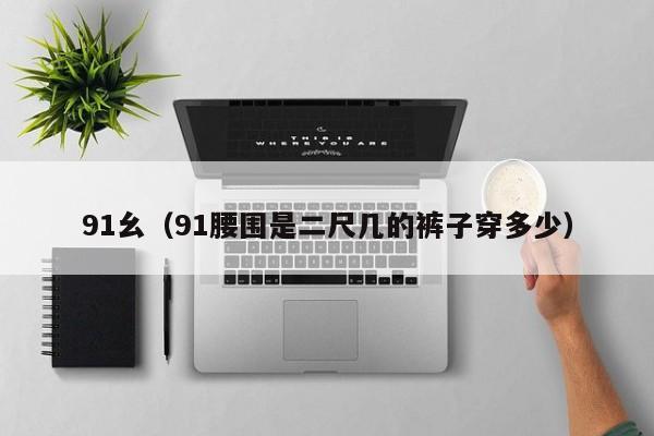 91幺(91腰围是二尺几的裤子穿多少)