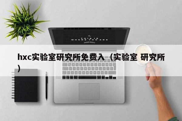 hxc实验室研究所免费入(实验室 研究所)