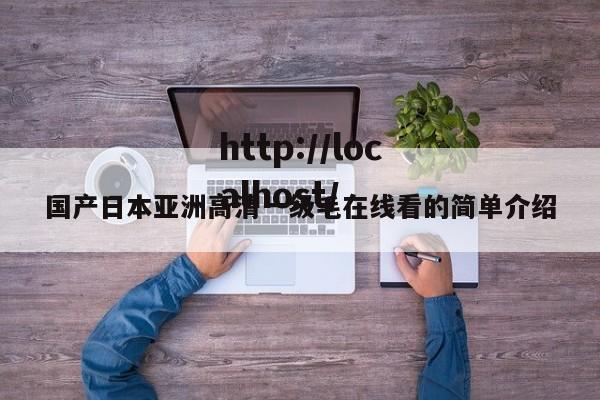 国产日本亚洲高清一级毛在线看的简单介绍